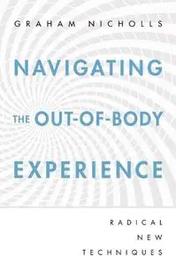Navigating the Out-of-Body Experience: Radical New Techniques