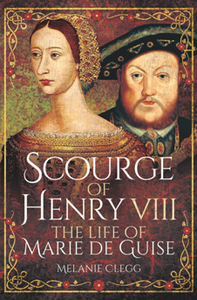 Scourge of Henry VIII : The Life of Marie De Guise