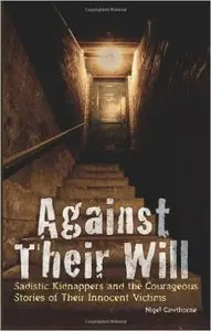 Against Their Will: Sadistic Kidnappers and the Courageous Stories of Their Innocent Victims