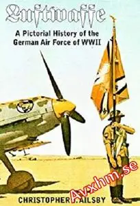Luftwaffe: A Pictorial History of the German Air Force of WWII