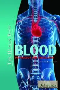 Blood: Physiology and Circulation (Human Body (Rosen Educational Publishing))(Repost)