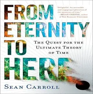 From Eternity to Here: The Quest for the Ultimate Theory of Time [Audiobook]