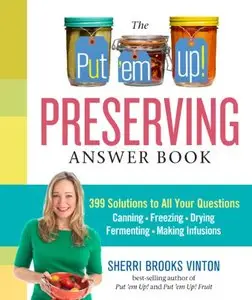 The Put 'em Up! Preserving Answer Book: 399 Solutions to All Your Questions (Repost)