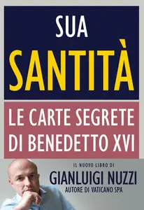 Nuzzi Gianluigi - Sua Santita'. Le Carte Segrete Di Benedetto XVI