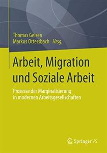 Arbeit, Migration und Soziale Arbeit: Prozesse der Marginalisierung in modernen Arbeitsgesellschaften