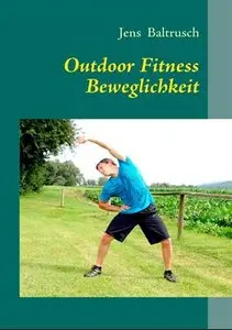 Outdoor Fitness Beweglichkeit: Effektives Beweglichkeitstraining in der Natur