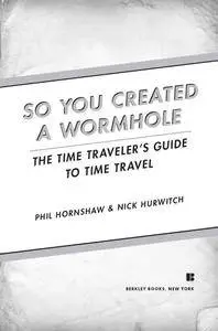 So You Created a Wormhole: The Time Traveler's Guide to Time Travel