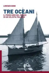 Lorenzo Bono - Tre oceani. Il primo giro del mondo di un velista italiano