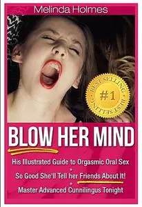 Blow Her Mind: His Illustrated Guide to Orgasmic Oral Sex