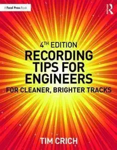 Recording Tips for Engineers : For Cleaner, Brighter Tracks, Fourth Edition