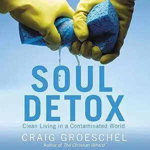 Soul Detox: Clean Living in a Contaminated World [Audiobook]