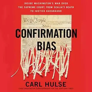 Confirmation Bias: Inside Washington's War Over the Supreme Court, from Scalia's Death to Justice Kavanaugh [Audiobook]