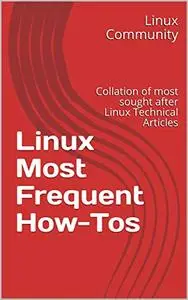 Linux Most Frequent How-Tos Volume 1: Collation of most sought after Linux Tech Articles (Linux How-Tos)