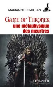 Marianne Chaillan, "Game of Thrones, une métaphysique des meurtres"