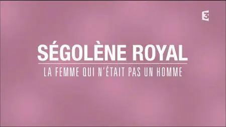(Fr3) Ségolène Royal, la femme qui n'était pas un homme (2016)
