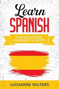 Learn Spanish for Beginners, Dummies & Idiots