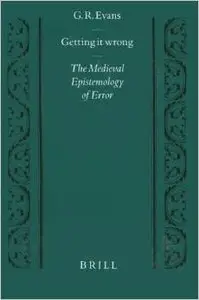 Getting It Wrong: The Medieval Epistemology of Error (Studien Und Texte Zur Geistesgeschichte Des Mittelalters) by G.R. Evans