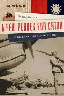 A Few Planes for China : The Birth of the Flying Tigers