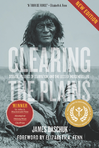 Clearing the Plains : Disease, Politics of Starvation, and the Loss of Indigenous Life, New Edition