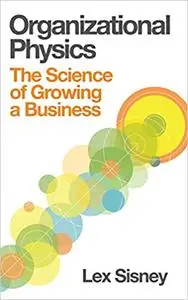 Organizational Physics - The Science of Growing a Business