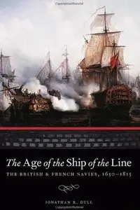 "The Age of the Ship of the Line: The British and French Navies, 1650-1815 (Studies in War, Society, and the Militar)" (Repost)