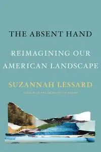 The Absent Hand: Reimagining Our American Landscape