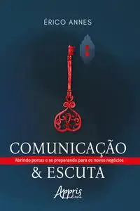 «Comunicação & Escuta – Abrindo Portas e se Preparando para os Novos Negócios» by Érico Annes