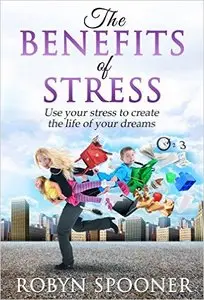 The Benefits of Stress: Use Your Stress to Create the Life of Your Dreams" (Repost)