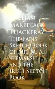 «The Paris Sketch Book of Mr. M. A. Titmarsh and the Irish Sketch Book» by William Makepeace Thackeray