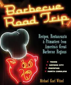 Barbecue Road Trip: Recipes, Restaurants & Pitmasters from America's Great Barbecue Regions