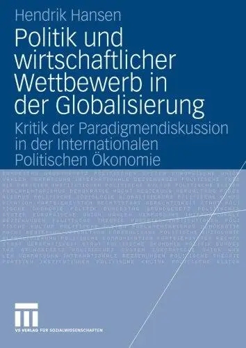 Politik und wirtschaftlicher Wettbewerb in der Globalisierung: Kritik der Paradigmendiskussion in der Internationalen Politisch