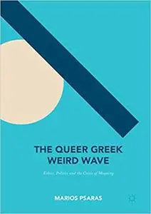 The Queer Greek Weird Wave: Ethics, Politics and the Crisis of Meaning (Repost)