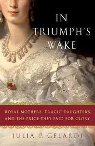 In Triumph's Wake: Royal Mothers, Tragic Daughters, and the Price They Paid for Glory (Repost)