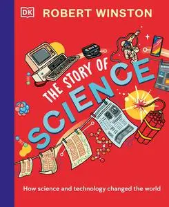 Robert Winston: The Story of Science: How Science and Technology Changed the World, US Edition