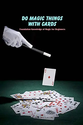 Do Magic Things with Cards: Foundation Knowledge of Magic for Beginners