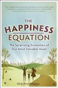 The Happiness Equation: The Surprising Economics of Our Most Valuable Asset