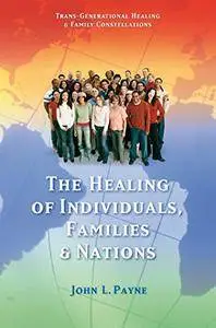 The Healing of Individuals, Families & Nations: Transgenerational Healing & Family Constellations Book 1 [Kindle Edition]