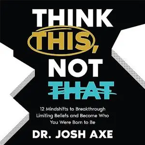 Think This, Not That: 12 Mindshifts to Breakthrough Limiting Beliefs and Become Who You Were Born to Be [Audiobook]