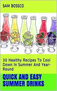 Quick And Easy Summer Drinks: 30 Healthy Recipes To Cool Down In Summer And Year-Round