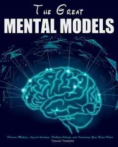 The Great Mental Models: Decision Making, Logical-Analysis, Problem-Solving, and Increasing Your Brain Power