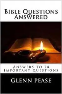 Bible Questions Answered: Answers to 28 important questions