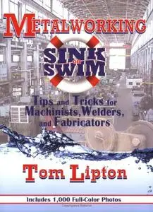 Metalworking Sink or Swim in the Machine Shop: Tips and Tricks for Machinists, Welders and Fabricators [Repost]