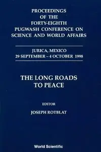 The Long Roads to Peace: Proceedings of the Forty-Eighth Pugwash Conference on Science and World Affairs (repost)