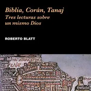 «Biblia, Corán, Tanaj» by Roberto Blatt