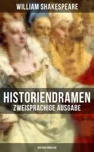«Historiendramen von William Shakespeare (Zweisprachige Ausgabe: Deutsch-Englisch)» by William Shakespeare