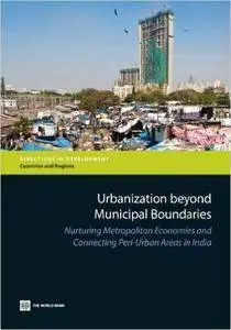 Urbanization beyond Municipal Boundaries: Nurturing Metropolitan Economies and Connecting Peri-Urban Areas in India (Directions
