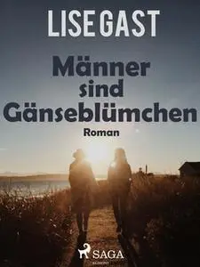 «Männer sind Gänseblümchen» by Lise Gast