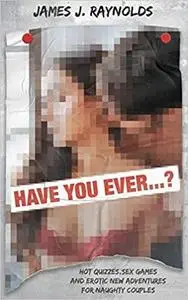 Have You Ever...?: Hot quizzes, sex games and erotic new adventures for naughty couples