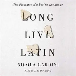 Long Live Latin: The Pleasures of a Useless Language [Audiobook]
