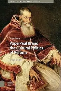 Pope Paul III and the Cultural Politics of Reform: 1534-1549